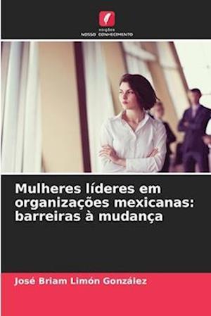 Mulheres líderes em organizações mexicanas: barreiras à mudança