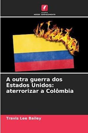 A outra guerra dos Estados Unidos: aterrorizar a Colômbia