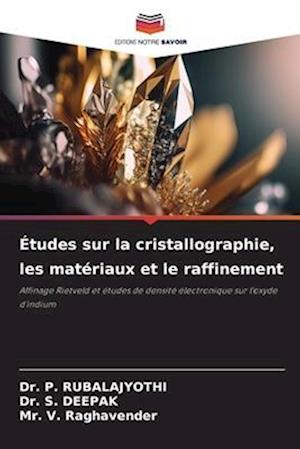 Études sur la cristallographie, les matériaux et le raffinement