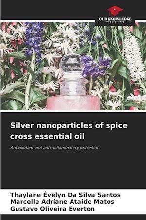 Silver nanoparticles of spice cross essential oil