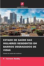 ESTADO DE SAÚDE DAS MULHERES RESIDENTES EM BAIRROS DEGRADADOS DE VIZAG