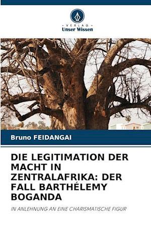 DIE LEGITIMATION DER MACHT IN ZENTRALAFRIKA: DER FALL BARTHÉLEMY BOGANDA