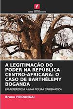 A LEGITIMAÇÃO DO PODER NA REPÚBLICA CENTRO-AFRICANA: O CASO DE BARTHÉLEMY BOGANDA