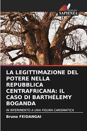 LA LEGITTIMAZIONE DEL POTERE NELLA REPUBBLICA CENTRAFRICANA: IL CASO DI BARTHÉLEMY BOGANDA