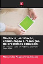 Violência, satisfação, comunicação e resolução de problemas conjugais