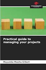 Practical guide to managing your projects 