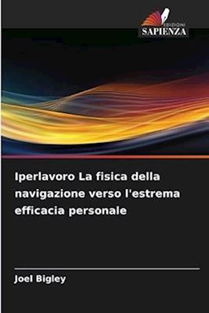 Iperlavoro La fisica della navigazione verso l'estrema efficacia personale