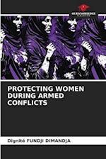 PROTECTING WOMEN DURING ARMED CONFLICTS