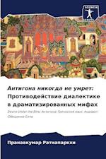 Antigona nikogda ne umret: Protiwodejstwie dialektike w dramatizirowannyh mifah