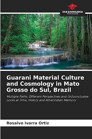 Guarani Material Culture and Cosmology in Mato Grosso do Sul, Brazil