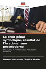 Le droit pénal symbolique, résultat de l'irrationalisme postmoderne