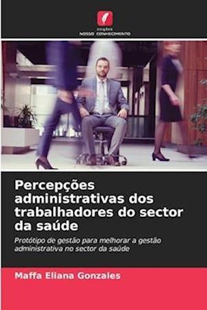 Percepções administrativas dos trabalhadores do sector da saúde