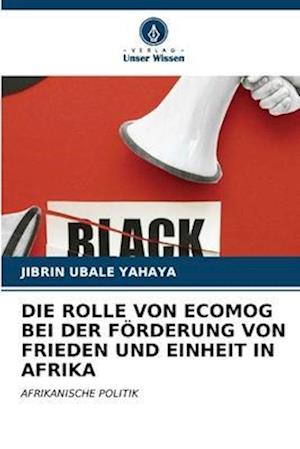 DIE ROLLE VON ECOMOG BEI DER FÖRDERUNG VON FRIEDEN UND EINHEIT IN AFRIKA