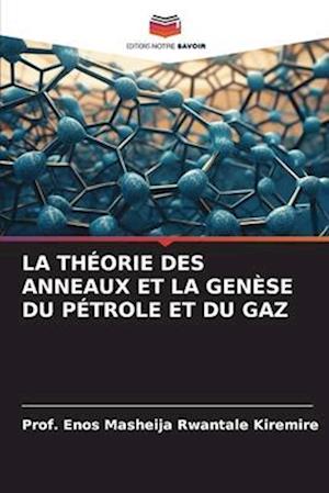 LA THÉORIE DES ANNEAUX ET LA GENÈSE DU PÉTROLE ET DU GAZ