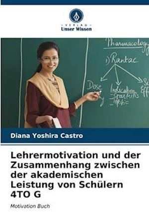 Lehrermotivation und der Zusammenhang zwischen der akademischen Leistung von Schülern 4TO G