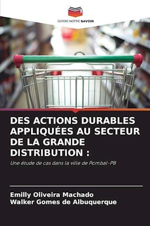 DES ACTIONS DURABLES APPLIQUÉES AU SECTEUR DE LA GRANDE DISTRIBUTION :