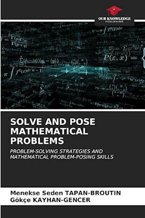 SOLVE AND POSE MATHEMATICAL PROBLEMS