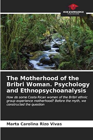 The Motherhood of the Bribri Woman. Psychology and Ethnopsychoanalysis