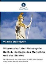 Wissenschaft der Philosophie. Buch 3. Ideologie des Menschen und des Staates