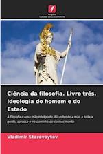 Ciência da filosofia. Livro três. Ideologia do homem e do Estado