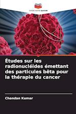 Études sur les radionucléides émettant des particules bêta pour la thérapie du cancer