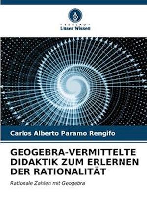 GEOGEBRA-VERMITTELTE DIDAKTIK ZUM ERLERNEN DER RATIONALITÄT