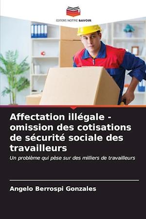 Affectation illégale - omission des cotisations de sécurité sociale des travailleurs