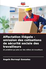 Affectation illégale - omission des cotisations de sécurité sociale des travailleurs