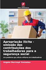 Apropriação ilícita - omissão das contribuições dos trabalhadores para a segurança social