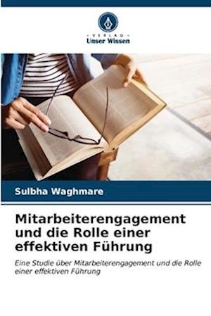 Mitarbeiterengagement und die Rolle einer effektiven Führung