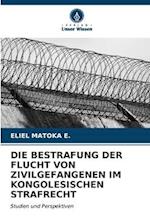 DIE BESTRAFUNG DER FLUCHT VON ZIVILGEFANGENEN IM KONGOLESISCHEN STRAFRECHT