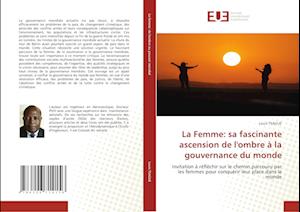 La Femme: sa fascinante ascension de l'ombre à la gouvernance du monde