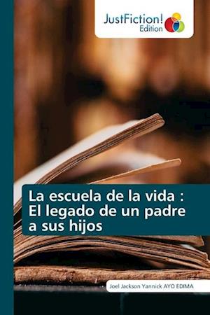 La escuela de la vida : El legado de un padre a sus hijos