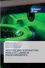 ADDITIVE AND SUBTRACTIVE MANUFACTURING IN PROSTHODONTICS