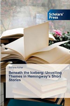 Beneath the Iceberg: Unveiling Themes in Hemingway's Short Stories