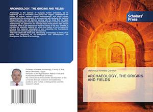 ARCHAEOLOGY, THE ORIGINS AND FIELDS