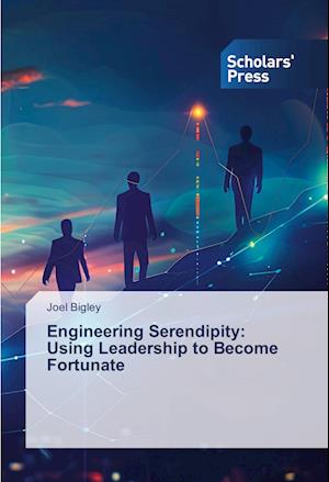 Engineering Serendipity: Using Leadership to Become Fortunate