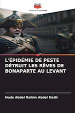 L'ÉPIDÉMIE DE PESTE DÉTRUIT LES RÊVES DE BONAPARTE AU LEVANT