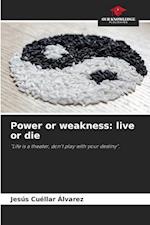 Power or weakness: live or die