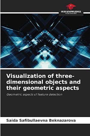 Visualization of three-dimensional objects and their geometric aspects