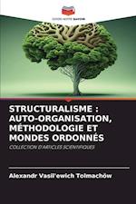 STRUCTURALISME : AUTO-ORGANISATION, MÉTHODOLOGIE ET MONDES ORDONNÉS