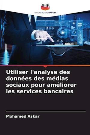 Utiliser l'analyse des données des médias sociaux pour améliorer les services bancaires