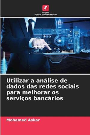 Utilizar a análise de dados das redes sociais para melhorar os serviços bancários