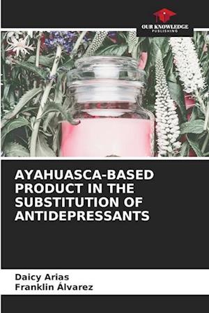 AYAHUASCA-BASED PRODUCT IN THE SUBSTITUTION OF ANTIDEPRESSANTS