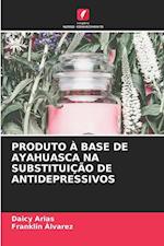 PRODUTO À BASE DE AYAHUASCA NA SUBSTITUIÇÃO DE ANTIDEPRESSIVOS