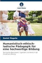 Humanistisch-ethisch-ludische Pädagogik für eine hochwertige Bildung