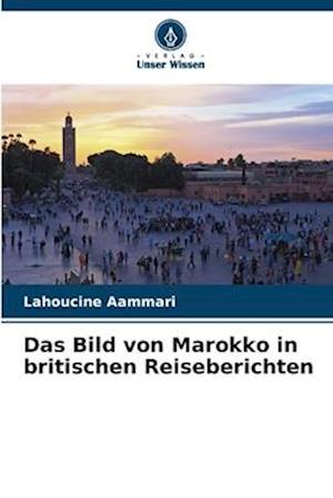 Das Bild von Marokko in britischen Reiseberichten