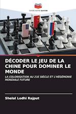 DÉCODER LE JEU DE LA CHINE POUR DOMINER LE MONDE