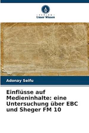 Einflüsse auf Medieninhalte: eine Untersuchung über EBC und Sheger FM 10