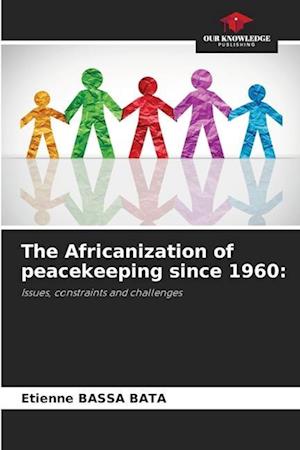 The Africanization of peacekeeping since 1960: